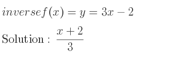The inverse of f(x)=y=3x-2 is (x+2)/3